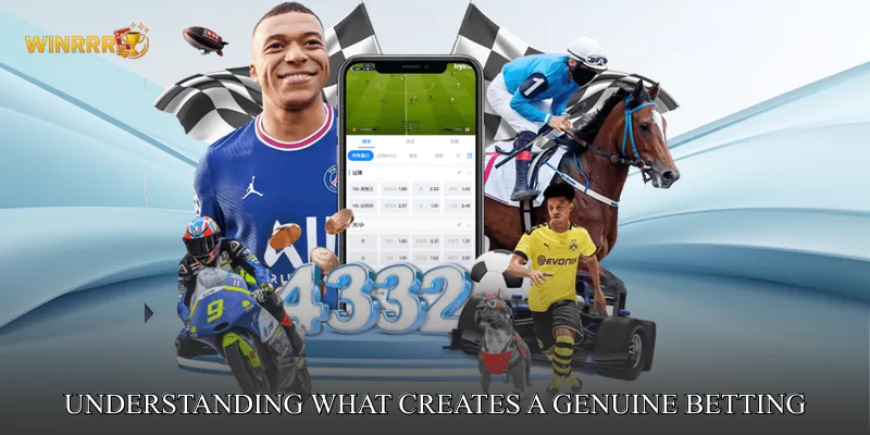 Understanding What Creates a Genuine Betting Experience