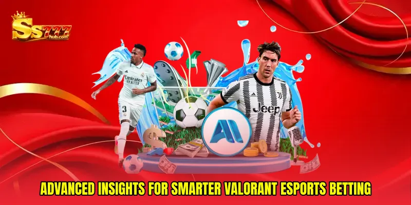 Advanced insights for smarter Valorant esports betting